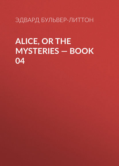 Alice, or the Mysteries — Book 04 - Эдвард Бульвер-Литтон