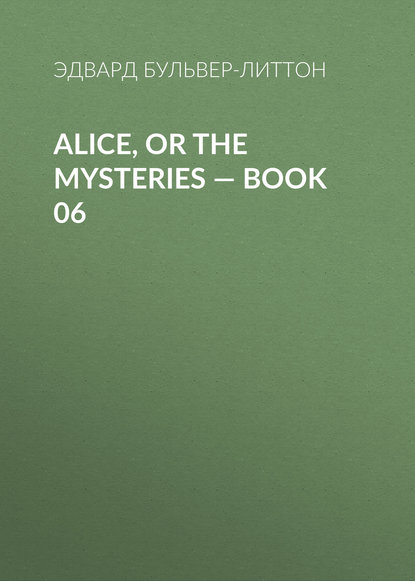 Alice, or the Mysteries — Book 06 - Эдвард Бульвер-Литтон