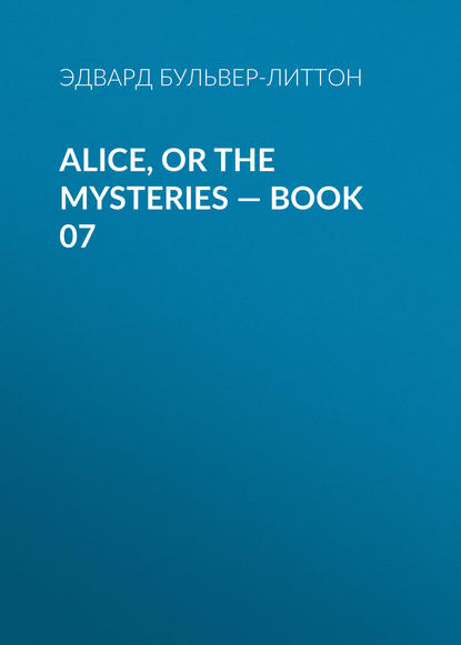 Alice, or the Mysteries — Book 07 - Эдвард Бульвер-Литтон