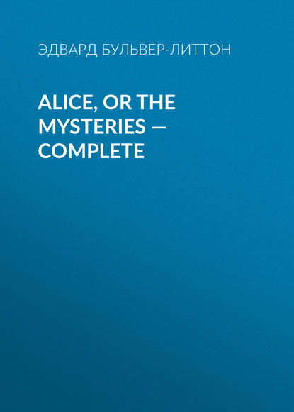 Alice, or the Mysteries — Complete - Эдвард Бульвер-Литтон