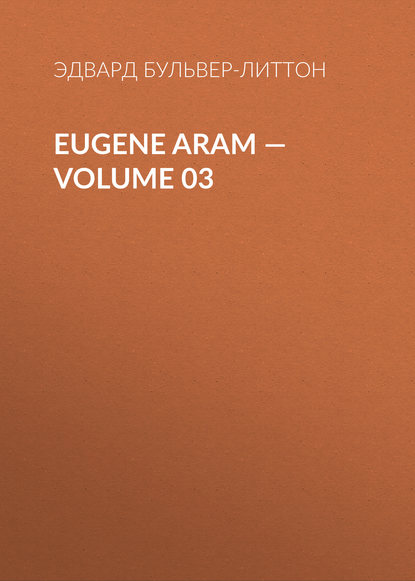 Eugene Aram – Volume 03 - Эдвард Бульвер-Литтон