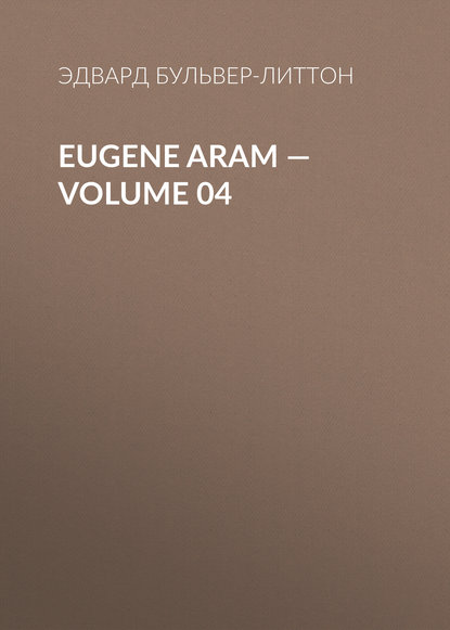 Eugene Aram — Volume 04 - Эдвард Бульвер-Литтон