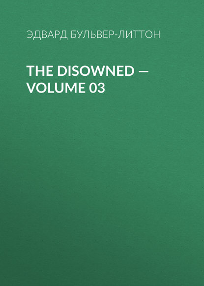 The Disowned — Volume 03 - Эдвард Бульвер-Литтон