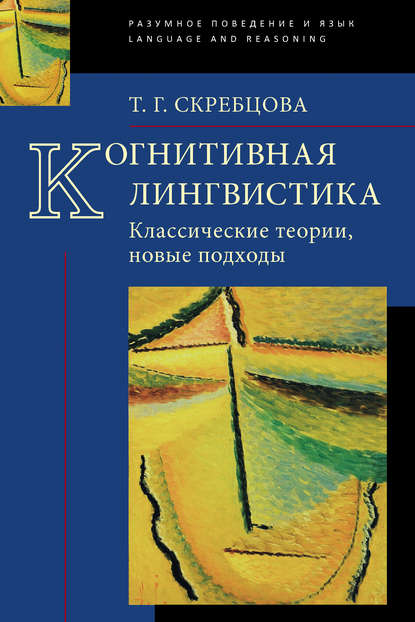 Когнитивная лингвистика. Классические теории, новые подходы - Т. Г. Скребцова