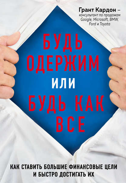 Будь одержим или будь как все. Как ставить большие финансовые цели и быстро достигать их - Грант Кардон