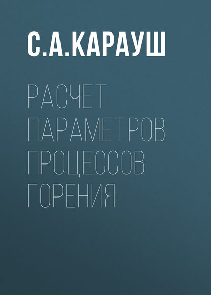 Расчет параметров процессов горения - С. А. Карауш