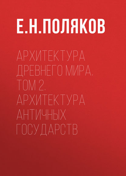 Архитектура Древнего мира. Том 2. Архитектура античных государств - Е. Н. Поляков