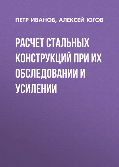 Расчет стальных конструкций при их обследовании и усилении - П. С. Иванов