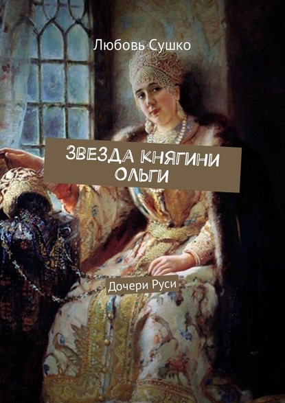 Звезда княгини Ольги. Дочери Руси - Любовь Сушко