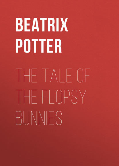 The Tale of the Flopsy Bunnies - Беатрис Поттер