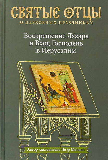 Воскрешение Лазаря и Вход Господень в Иерусалим. Антология святоотеческих проповедей — Антология