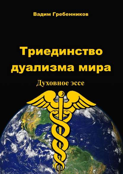 Триединство дуализма Мира. Духовное эссе — Вадим Гребенников