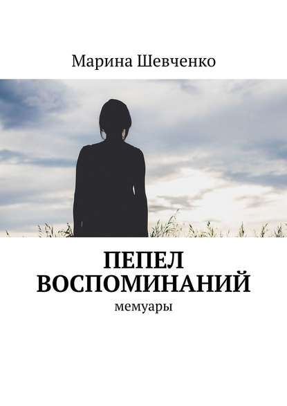 Пепел воспоминаний. Мемуары — Марина Шевченко