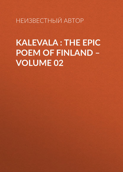 Kalevala : the Epic Poem of Finland – Volume 02 - Неизвестный автор