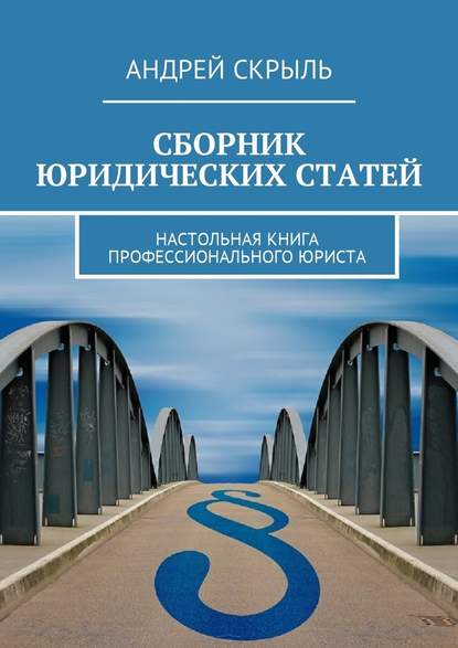 Сборник юридических статей. Настольная книга профессионального юриста - Андрей Скрыль