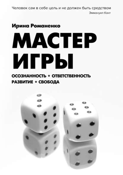 Мастер Игры. Осознанность. Ответственность. Развитие. Свобода - Ирина Витальевна Романенко