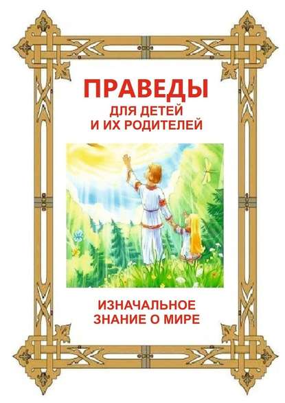 Праведы для детей и их родителей. ИзНачальное Знание о Мире - Л. А. Харчева