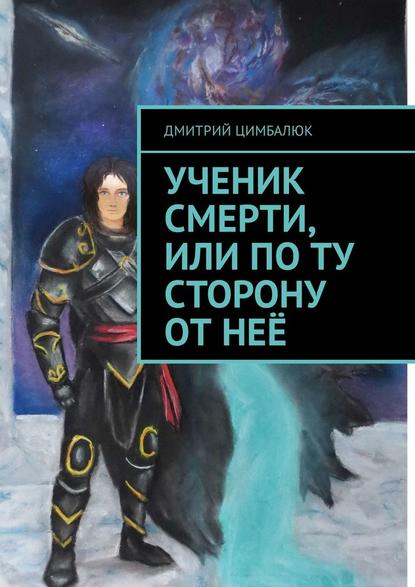 Ученик смерти, или По ту сторону от неё — Дмитрий Викторович Цимбалюк