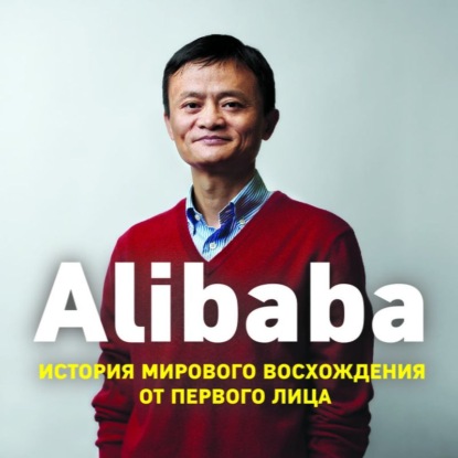 Alibaba. История мирового восхождения от первого лица - Дункан Кларк