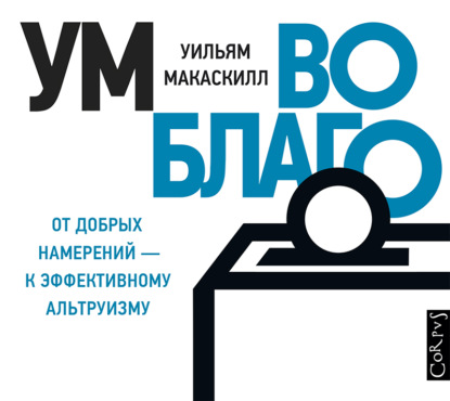 Ум во благо – от добрых намерений к эффективному альтруизму - Уильям Макаскилл