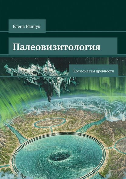 Палеовизитология: Космонавты древности - Елена Радчук