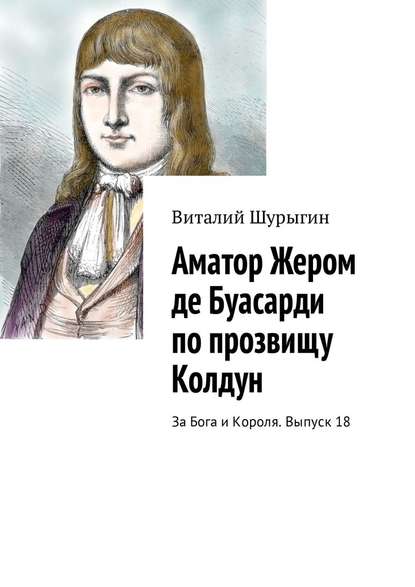 Аматор Жером де Буасарди по прозвищу Колдун. За Бога и Короля. Выпуск 18 - Виталий Шурыгин