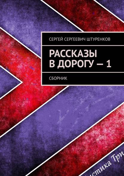 Рассказы в дорогу – 1. Сборник - Сергей Сергеевич Штуренков