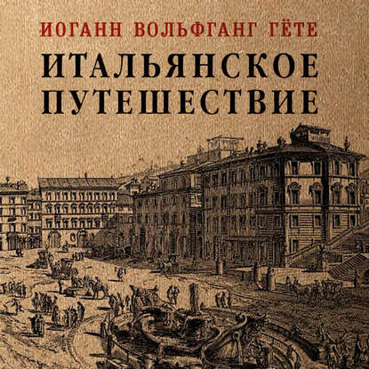 Итальянское путешествие - Иоганн Вольфганг фон Гёте