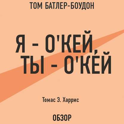 Я – о'кей, ты – о'кей. Томас Э. Харрис (обзор) - Том Батлер-Боудон