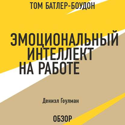 Эмоциональный интеллект на работе. Дэниэл Гоулман (обзор) - Том Батлер-Боудон