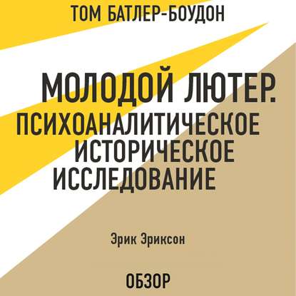 Молодой Лютер. Психоаналитическое историческое исследование. Эрик Эриксон (обзор) - Том Батлер-Боудон