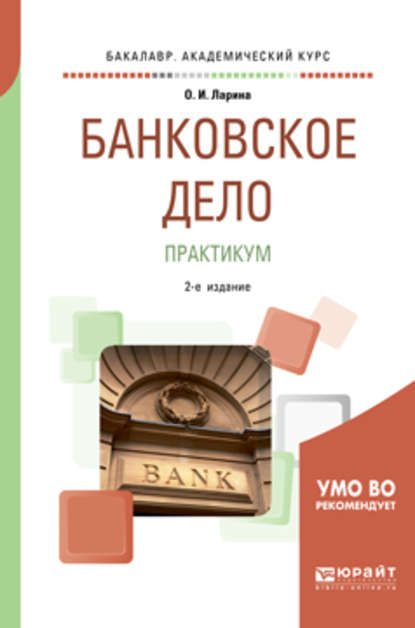 Банковское дело. Практикум 2-е изд., пер. и доп. Учебное пособие для академического бакалавриата - Ольга Игоревна Ларина