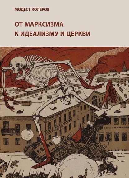 От марксизма к идеализму и церкви (1897-1927). Исследования. Материалы. Указатели - Модест Колеров