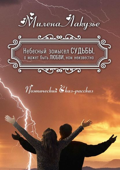 Небесный замысел СУДЬБЫ, а может быть ЛЮБВИ, нам неизвестно. Поэтический Сказ-рассказ - Милена Лакузье