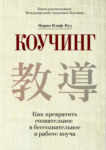 Коучинг. Как превратить сознательное в бессознательное в работе коуча - Мария Илиф-Вуд