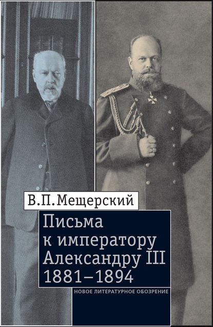 Письма к императору Александру III, 1881–1894 - В.П. Мещерский