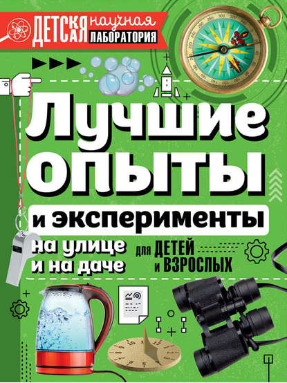 Лучшие опыты и эксперименты на улице и на даче. Для детей и взрослых - Л. Д. Вайткене