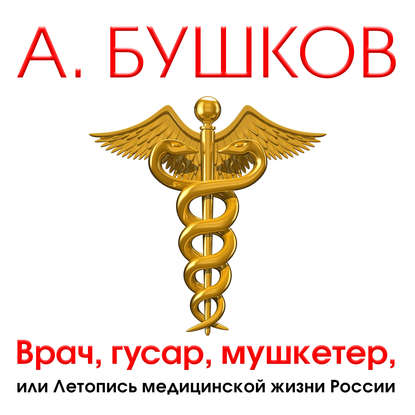 Врач, гусар, мушкетер, или Летопись медицинской жизни России - Александр Бушков