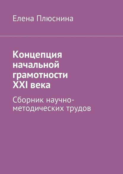 Концепция начальной грамотности ХХI века. Сборник научно-методических трудов — Елена Плюснина