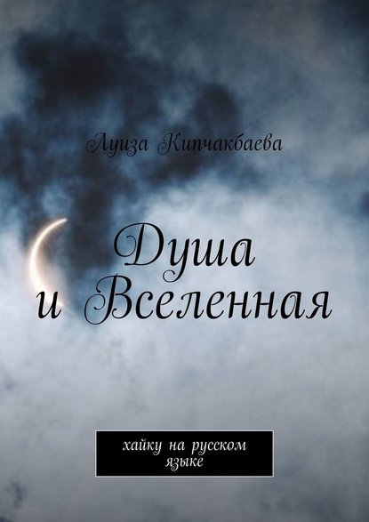 Душа и Вселенная. Хайку на русском языке - Луиза Кипчакбаева