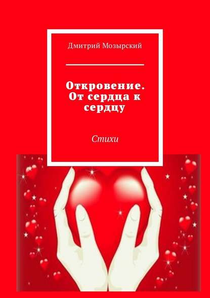 Откровение. От сердца к сердцу. Стихи - Дмитрий Мозырский