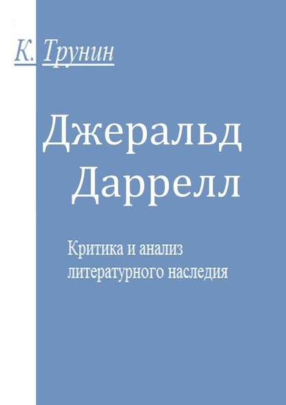 Джеральд Даррелл. Критика и анализ литературного наследия - Константин Трунин