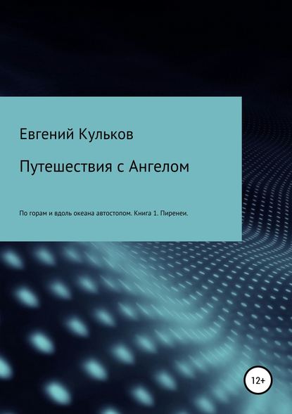 Путешествия с Ангелом: по горам и вдоль океана автостопом. Книга 1. Пиренеи - Евгений Анатольевич Кульков