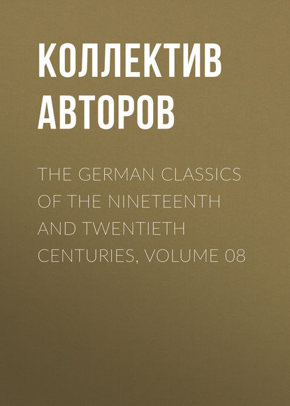 The German Classics of the Nineteenth and Twentieth Centuries, Volume 08 - Коллектив авторов