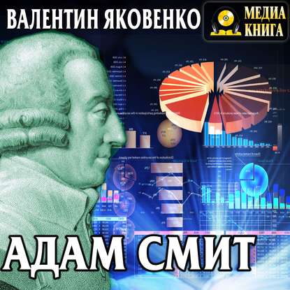 Адам Смит. Его жизнь и научная деятельность - Валентин Иванович Яковенко