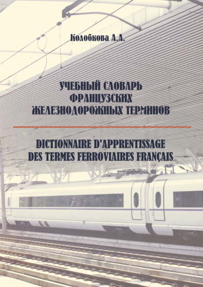 Учебный словарь французских железнодорожных терминов - А. А. Колобкова