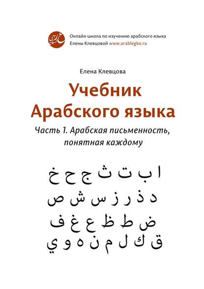 Учебник арабского языка. Часть 1. Арабская письменность, понятная каждому - Елена Владимировна Клевцова