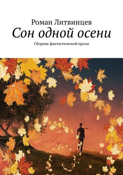 Сон одной осени. Сборник фантастической прозы - Роман Литвинцев