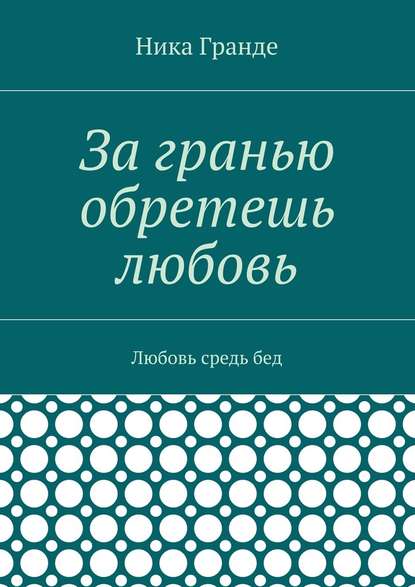 За гранью обретешь любовь. Любовь средь бед - Ника Гранде