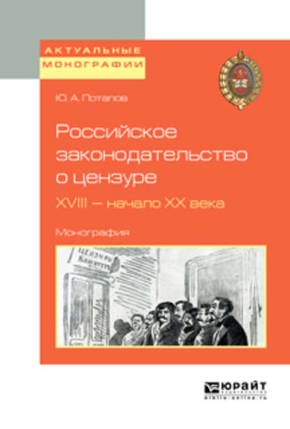 Российское законодательство о цензуре. XVIII – начало XX века. Монография - Юрий Алексеевич Потапов